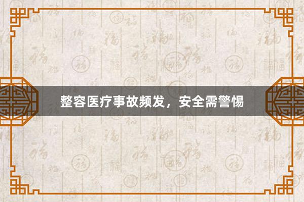 整容医疗事故频发，安全需警惕