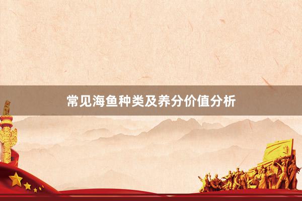 常见海鱼种类及养分价值分析